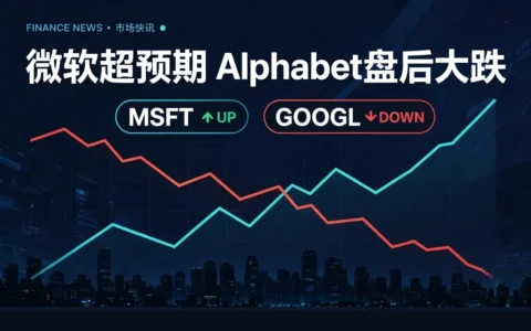 微软财报超预期盘后涨约5%，Alphabet云业务翻倍仍盘后跌8%：美联储按兵不动